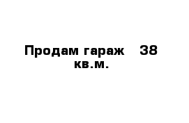 Продам гараж - 38 кв.м.